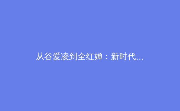 从谷爱凌到全红婵：新时代女性运动员如何重新定义体育美学 - 2